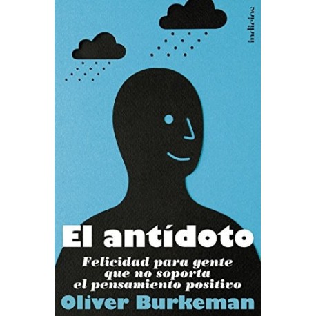 El antídoto: Felicidad para gente que no soporta el pensamiento positivo Oliver Burkeman