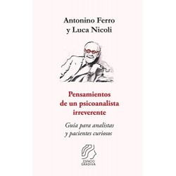 Pensamientos de un psicoanalista irreverente: Guía para analistas y pacientes curiosos Antonino Ferro