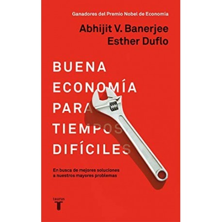 Buena economía para tiempos difíciles: En busca de mejores soluciones a nuestros mayores problemas Esther Duflo