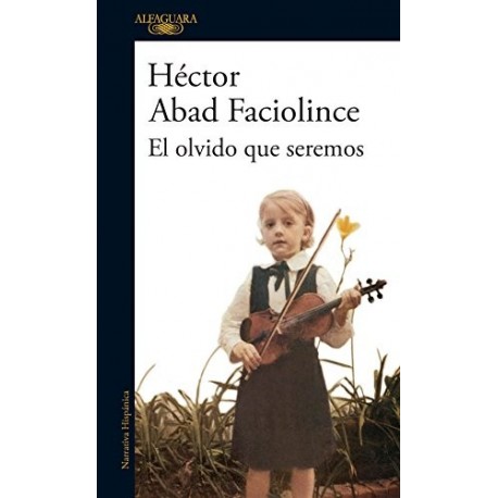 El olvido que seremos Héctor Abad Faciolince