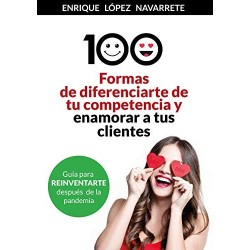 100 FORMAS DE DIFERENCIARTE DE TU COMPETENCIA Y ENAMORAR A TUS CLIENTES   ENRIQUE LOPEZ NAVARRETE