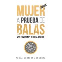 Mujer a Prueba de Balas: Vive tu verdad y regresa a tu Ser Paula Morelos Zaragoza