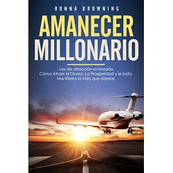 Amanecer Millonario Ley De Atracción Avanzada: Cómo Atraer el Dinero, la Prosperidad y el Éxito Ronna Browning