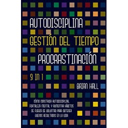 Autodisciplina + Gestión Del Tiempo + Procrastinación: 3 EN 1 Cómo Construir Autodisciplina, Fortaleza Mental Brian Hall