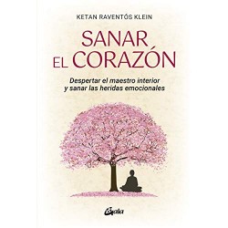 Sanar el corazón: Despertar el maestro interior y sanar las heridas emocionales Ketan Raventós Klein