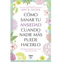 Cómo sanar tu ansiedad cuando nadie más puede hacerlo: Recuperar el balance de tu vida está en tus manos Amy B Scher