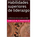 Habilidades superiores de liderazgo: La diferencia entre un jefe y un líder Diego A. Canavesi