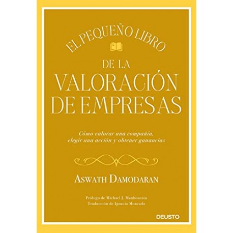 El pequeño libro de la valoración de empresas: Cómo valorar una compañía, elegir una acción y obtener ganancias Aswath Damodaran