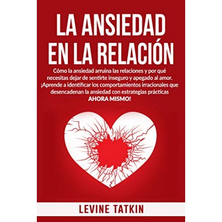 La Ansiedad En La Relación Cómo la ansiedad arruina las relaciones y por qué necesitas dejar de sentirte inseguro Levine Tatkin