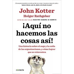 Aquí no hacemos las cosas así Una historia sobre el auge y la caída de las organizaciones, y cómo reinventarse John Kotter