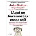 Aquí no hacemos las cosas así Una historia sobre el auge y la caída de las organizaciones, y cómo reinventarse John Kotter