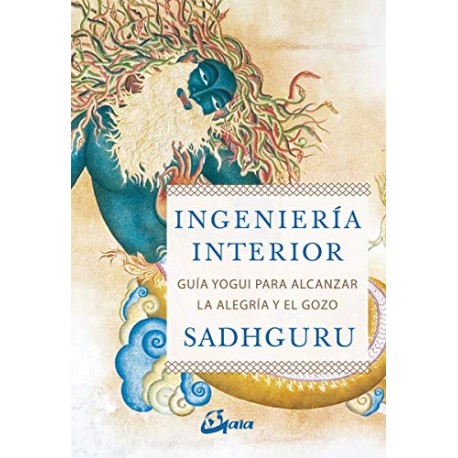 Ingeniería interior: Guía yogui para alcanzar la alegría y el gozo Sadhguru