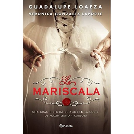 La Mariscala: Una gran historia de amor en la corte de Maximiliano y Carlota Guadalupe Loaeza