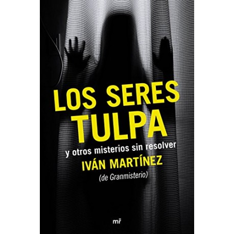 Los seres tulpa y otros misterios sin resolver Iván Martínez