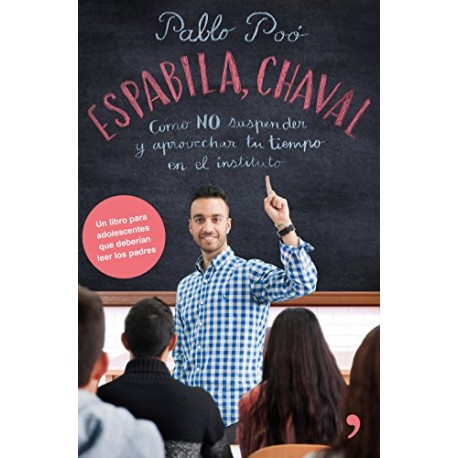 Espabila chaval: Cómo NO suspender y aprovechar tu tiempo en el instituto Pablo Poo Espabila chaval: Cómo NO suspender y aprovechar tu tiempo en el instituto Pablo Poo