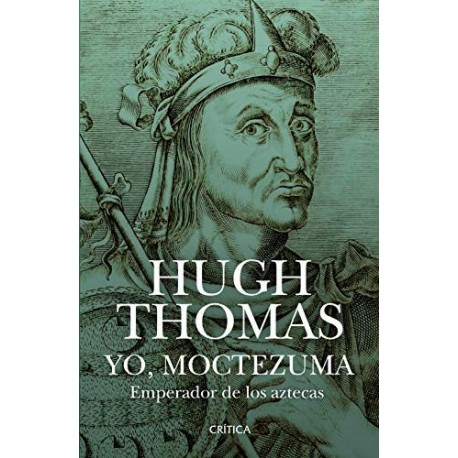 Yo, Moctezuma, emperador de los aztecas Hugh Thomas Yo, Moctezuma, emperador de los aztecas Hugh Thomas