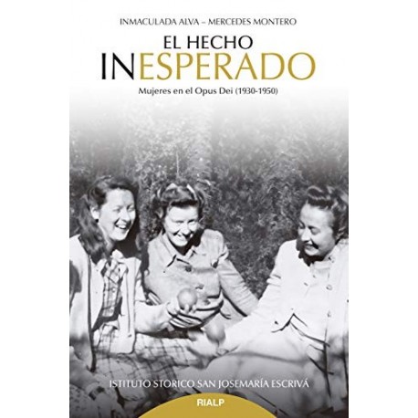 El hecho inesperado: Mujeres en el Opus Dei (1930-1950) Inmaculada Alva Rodríguez