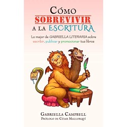 Cómo sobrevivir a la escritura: Lo mejor de sobre escribir, publicar y promocionar tus libros Gabriella Campbell