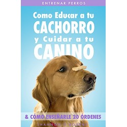 Entrenar Perros: Como Educar a tu Cachorro y Cuidar a tu Canino Shannon O'Bourne