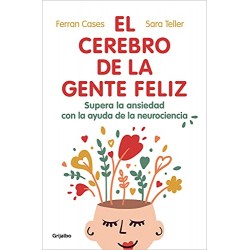 El cerebro de la gente feliz: Supera la ansiedad con ayuda de la neurociencia Ferran Cases