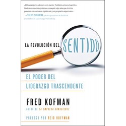 La revolución del sentido: El poder del liderazgo transcendente Fred Kofman