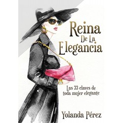 Reina de la Elegancia: Las 33 claves de toda mujer elegante YOLANDA PEREZ