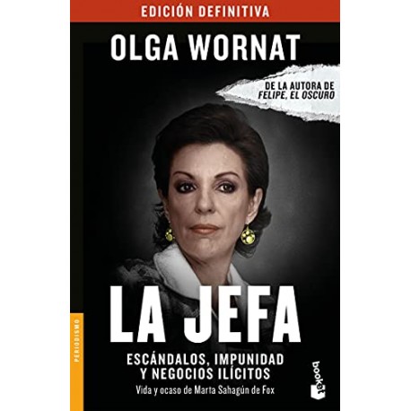 La Jefa: Escándalos, impunidad y negocios ilícitos Vida y ocaso de Marta Sahagún de Fox Olga Wornat