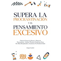 Supera la Procrastinación y el Pensamiento Excesivo Técnicas Para Ser Disciplinado y Aumentar Tu Productividad Sergio Cardiel