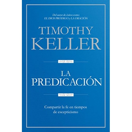 La Predicación: Compartir la fe en tiempos de escepticismo Timothy Keller