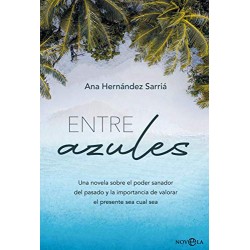 Entre azules: Una novela sobre el poder sanador del pasado y la importancia de valorar el presente Ana Hernández Sarriá