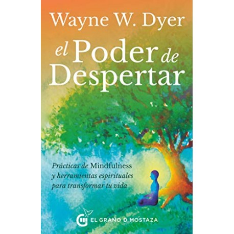 El poder del despertar: Prácticas de mindfulness y herramientas espirituales para transformar tu vida Wayne W. Dyer