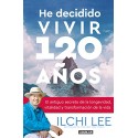 He decidido vivir 120 años: El antiguo secreto de la longevidad, vitalidad y transformación de la vida Ilchi Lee