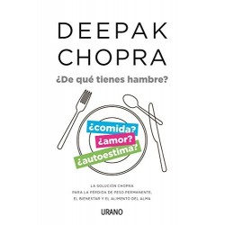 ¿De qué tienes hambre?: La solución Chopra para la pérdida de peso permanente, el bienestar y el alimento del alma Deepak Chopra