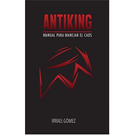 Antiking: Manual para enfrentar el caos Irrael Gómez