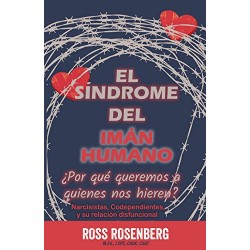 El Síndrome del Imán Humano: ¿Por qué queremos a quienes nos hieren? Ross Rosenberg