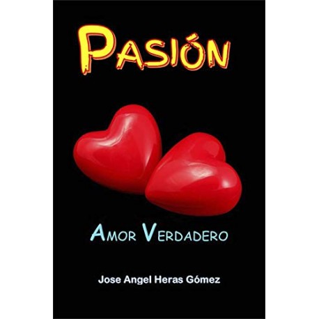 PASIÓN: AMOR VERDADERO JOSE ANGEL HERAS GÓMEZ PASIÓN: AMOR VERDADERO JOSE ANGEL HERAS GÓMEZ