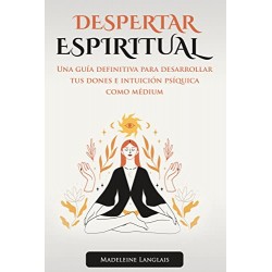 Despertar Espiritual: Una guía definitiva para desarrollar tus dones e intuición psíquica como médium Madeleine Langlais