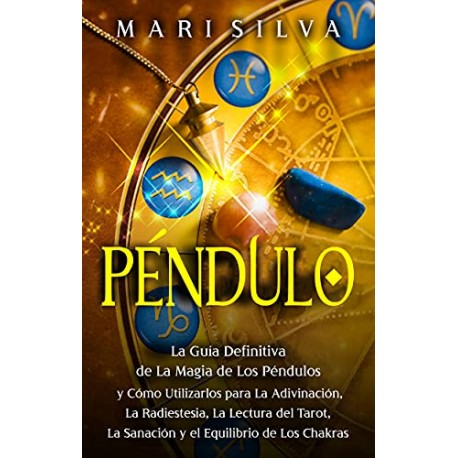 Péndulo Guía de la magia de los péndulos y cómo utilizarlos para la adivinación, la radiestesia, la lectura del tarot Mari Silva