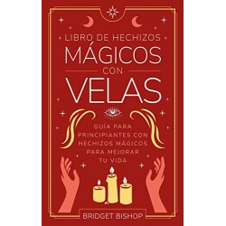 Libro de hechizos mágicos con velas: Guía para principiantes con hechizos mágicos para mejorar tu vida Bridget Bishop