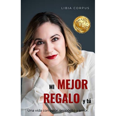 MI MEJOR REGALO Y TÚ: UNA VIDA CON VALOR, PROPÓSITO Y AMOR LIBIA CORPUS MI MEJOR REGALO Y TÚ: UNA VIDA CON VALOR, PROPÓSITO Y AMOR LIBIA CORPUS