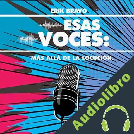 Audiolibro Esas Voces: Más allá de la Locución Erik Bravo