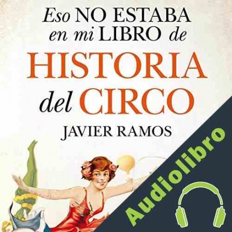 Audiolibro Eso no estaba en mi libro de Historia del Circo Javier Ramos