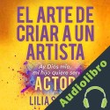 Audiolibro El Arte de Criar a un Artista Lilia Sixtos