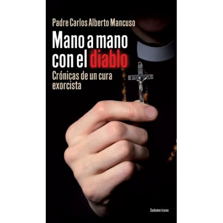 Mano a mano con el diablo: Crónicas de un cura exorcista Carlos Alberto Mancuso Padre