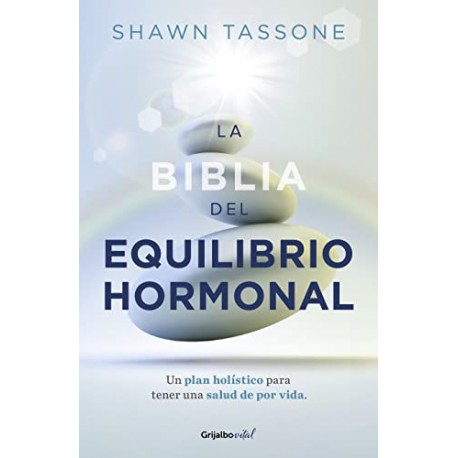 La biblia del equilibrio hormonal: Un plan holístico para tener una salud de por vida Tassone Shawn