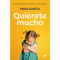 Quiérete mucho: Descubre cómo fomentar la autoestima de tus hijos para que crezcan felices Tania García