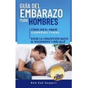 Guía del Embarazo para Hombres Cómo Ser el Mejor Compañero y Padre, Desde la Concepción Hasta el Nacimiento