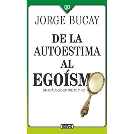 De la autoestima al egoísmo: Un diálogo entre tu y yo Jorge Bucay