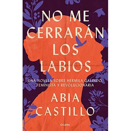 No me cerrarán los labios: Una novela sobre Hermila Galindo, feminista y revolucionaria Abia Castillo