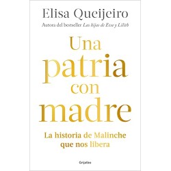 Una patria con madre: La historia de Malinche que nos libera Elisa Queijeiro